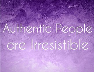 Authentic People are Irresistible