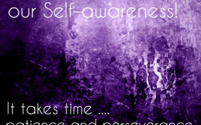 Self-awareness takes time, patience and perseverance.